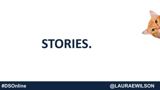 #DSOnline @LAURAEWILSON
STORIES.
 