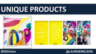 UNIQUE PRODUCTS
#DSOnline @LAURAEWILSON
 