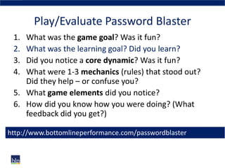 Play/Evaluate Password Blaster
1. What was the game goal? Was it fun?
2. What was the learning goal? Did you learn?
3. Did...