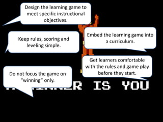 Best PracticesDesign the learning game to
meet specific instructional
objectives.
Embed the learning game into
a curriculu...