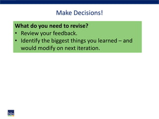 Make Decisions!
What do you need to revise?
• Review your feedback.
• Identify the biggest things you learned – and
would ...