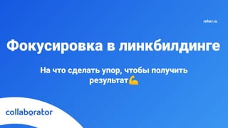 На что сделать упор, чтобы получить
результат💪
referr.ru
Фокусировка в линкбилдинге
 