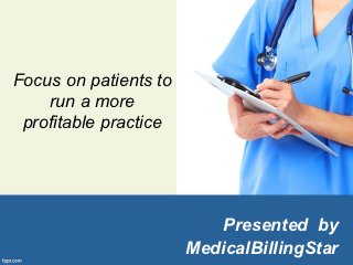 Focus on patients to
    run a more
 profitable practice




                          Presented by
                       MedicalBillingStar
 