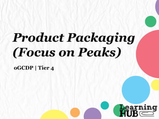 Product Packaging
(Focus on Peaks)
oGCDP | Tier 4
 