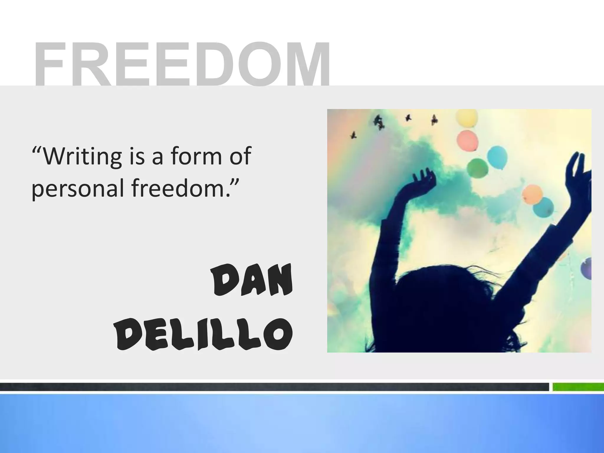 “Writing is a form of personal freedom.”Dan DelilloFREEDOM