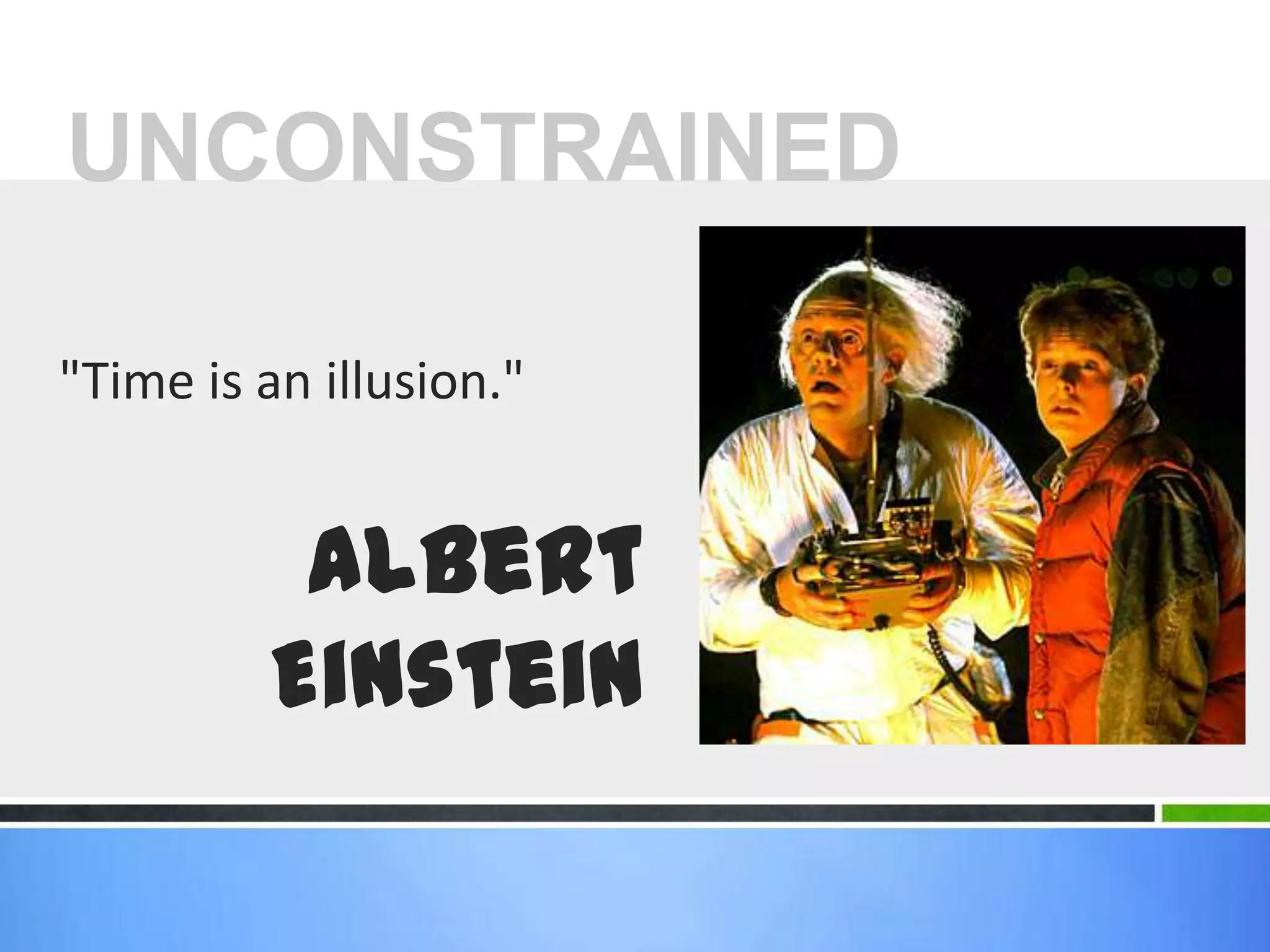 UNCONSTRAINED"Time is an illusion." Albert Einstein