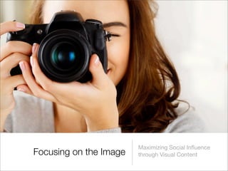 Maximizing Social Inﬂuence
Focusing on the Image   through Visual Content
 
