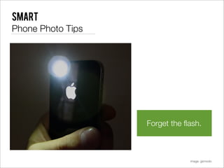 Smart
Phone Photo Tips




                   Forget the ﬂash.



                               image: gizmodo
 