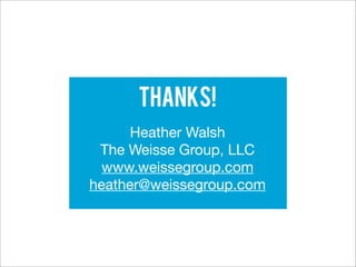 thanks!
      Heather Walsh
 The Weisse Group, LLC
  www.weissegroup.com
heather@weissegroup.com
 