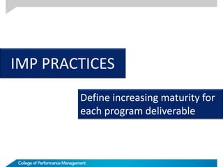 IMP PRACTICES
Define increasing maturity for
each program deliverable
 