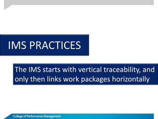 IMS PRACTICES
The IMS starts with vertical traceability, and
only then links work packages horizontally
 