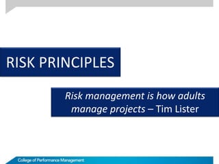 RISK PRINCIPLES
Risk management is how adults
manage projects – Tim Lister
 