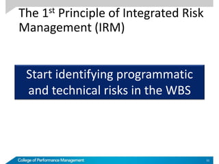 The 1st Principle of Integrated Risk
Management (IRM)
51
Start identifying programmatic
and technical risks in the WBS
 