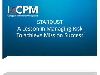 STARDUST
A Lesson in Managing Risk
To achieve Mission Success
83
 