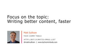 @mattrsullivan | www.techcommtools.com
T E C H C O M M T O O L S
H TT P : / / B I T. LY / M ATT S - E M A I L- L I S T
Matt Sullivan
Focus on the topic:
Writing better content, faster
Headshot optional
 
