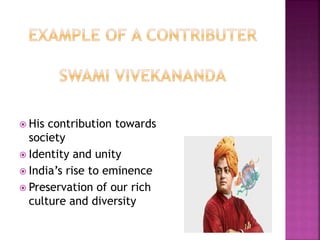  His contribution towards
society
 Identity and unity
 India’s rise to eminence
 Preservation of our rich
culture and diversity
 