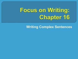 Focus on Writing: Chapter 16 Writing Complex Sentences 
