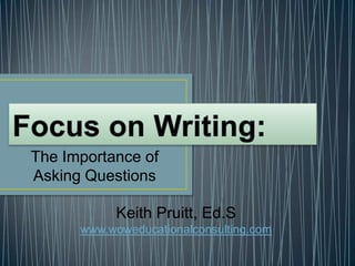 The Importance of
Asking Questions
Keith Pruitt, Ed.S
www.woweducationalconsulting.com

 