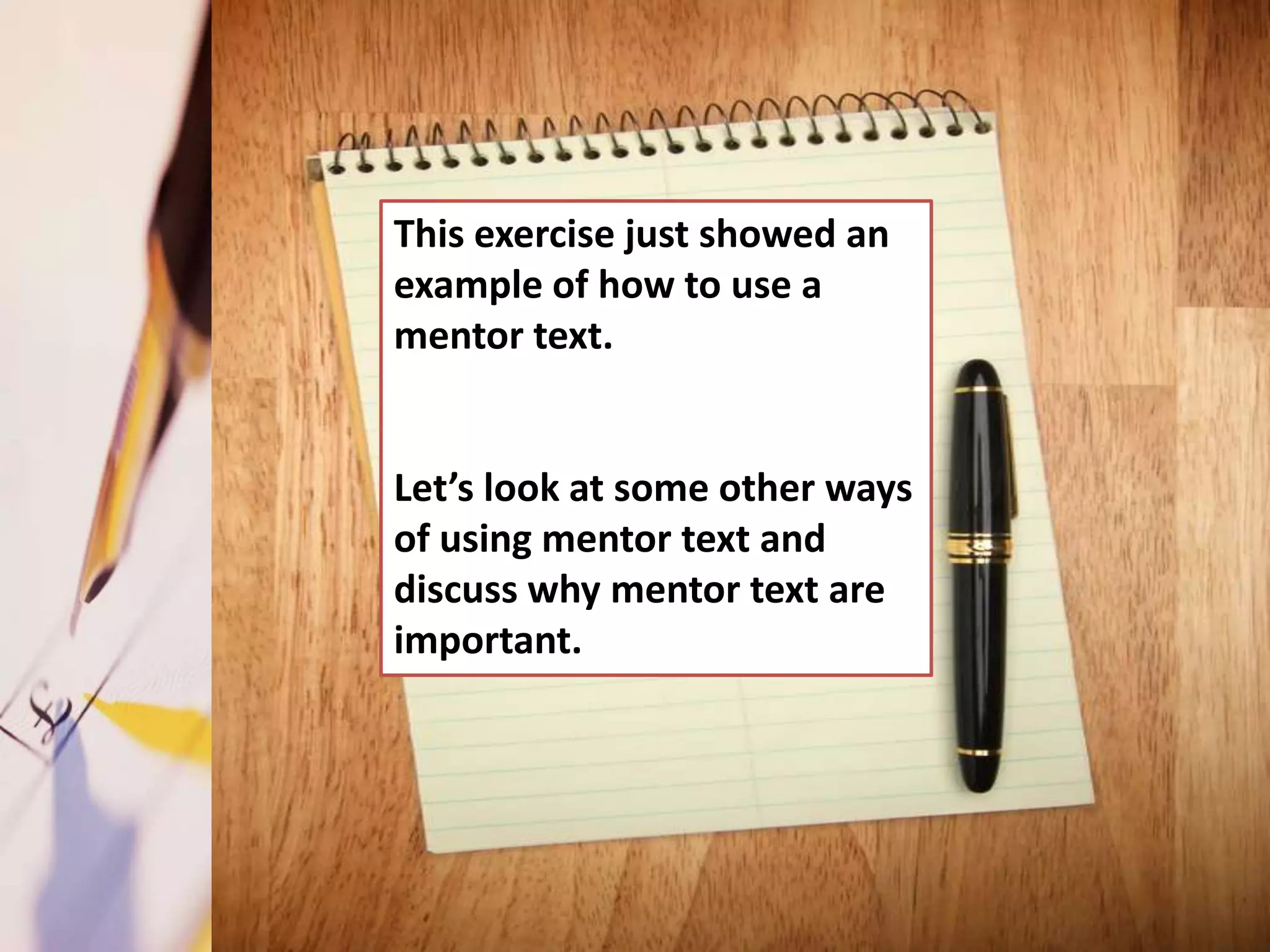 This exercise just showed an
example of how to use a
mentor text.


Let’s look at some other ways
of using mentor text and
discuss why mentor text are
important.
 