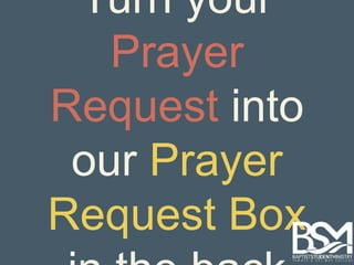 Turn your 
Prayer 
Request into 
our Prayer 
Request Box 
in the back 
 
