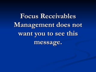 Focus Receivables Management does not want you to see this message. 