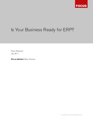 Focus Research © 2011 All Rights Reserved
Focus Research
July 2011
Focus Adviser: Brian Sommer
Is Your Business Ready for ERP?
 