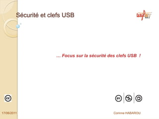 Sécurité et clefs USB




                       … Focus sur la sécurité des clefs USB !




17/06/2011                                       Corinne HABAROU
 