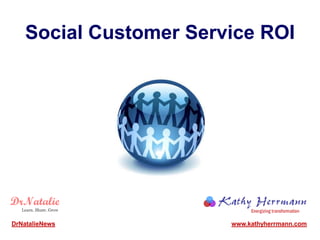 Social Customer Service ROI




DrNatalieNews           www.kathyherrmann.com
 
