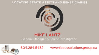 604.284.5432 www.focussolutionsgroup.ca
MIKE LANTZ
General Manager & Senior Investigator
 