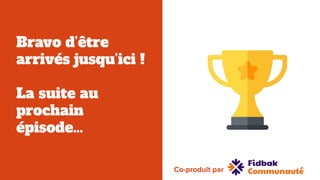 Bravo d’être
arrivés jusqu’ici !
La suite au
prochain
épisode…
Co-produit par
 