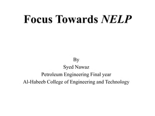 Focus Towards NELP
By
Syed Nawaz
Petroleum Engineering Final year
Al-Habeeb College of Engineering and Technology
 