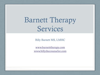 Barnett Therapy
Services
Billy Barnett MS, LMHC
www.barnetttherapy.com
www.billythecounselor.com

 