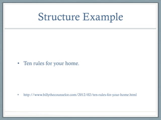 Structure Example

•  Ten rules for your home.

• 

http://www.billythecounselor.com/2012/02/ten-rules-for-your-home.html

 