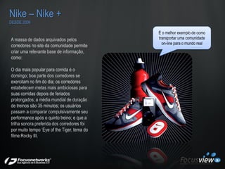 Nike – Nike +
DESDE 2006

                                             É o melhor exemplo de como
A massa de dados arquiva...