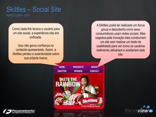 Skittles – Social Site
MARÇO 2009 - 2010


                                             A Skittles podia ter realizado um ...