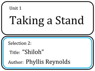 Unit 1


Taking a Stand
Selection 2:
Title:   “Shiloh”
Author:   Phyllis Reynolds
 