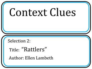 Context Clues

Selection 2:
Title:   “Rattlers”
Author: Ellen Lambeth
 