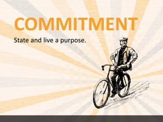 COMMITMENT 
State and live a purpose. 
 