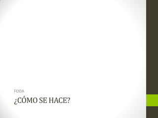 ¿CÓMO SE HACE?
FODA