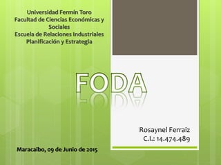 Universidad Fermín Toro
Facultad de Ciencias Económicas y
Sociales
Escuela de Relaciones Industriales
Planificación y Estrategia
Rosaynel Ferraiz
C.I.: 14.474.489
Maracaibo, 09 de Junio de 2015
 