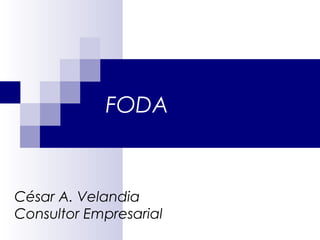FODA
César A. Velandia
Consultor Empresarial
 