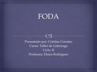 Presentado por: Cristina Corrales
   Curso: Taller de Liderazgo
             Ciclo: II
   Profesora: Diana Rodríguez
 