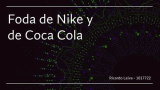 Foda de Nike y
de Coca Cola
Ricardo Leiva - 1017722
 