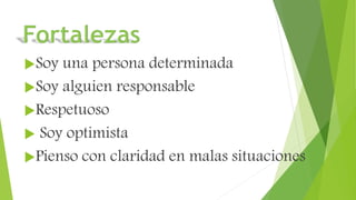 Soy una persona determinada
Soy alguien responsable
Respetuoso
 Soy optimista
Pienso con claridad en malas situaciones
 