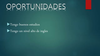 Tengo buenos estudios
Tengo un nivel alto de ingles
 