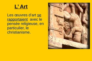L’ Art
Les œuvres d’art se
rapportaient avec le
pensée religieuse, en
particulier, le
christianisme.
 