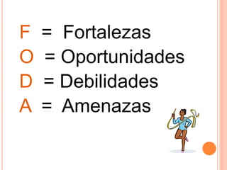 F = Fortalezas
O = Oportunidades
D = Debilidades
A = Amenazas