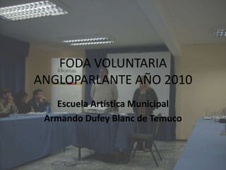 FODA VOLUNTARIA ANGLOPARLANTE AÑO 2010 Escuela Artística Municipal  Armando Dufey Blanc de Temuco 