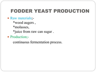 FODDER YEAST PRODUCTION
 Raw materials;-
*wood augers ,
*molasses,
*juice from raw can sugar .
 Production;-
continuous fermentation process.
 
