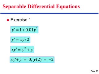 Page 27
Separable Differential Equations
 Exercise 1
2
01
.
0
1 y
y 


2
/
xy
y 

y
y
y
x 

 2
2
)
2
(
,
0
' 


 y
y
xy
 